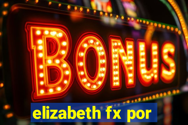 elizabeth fx por